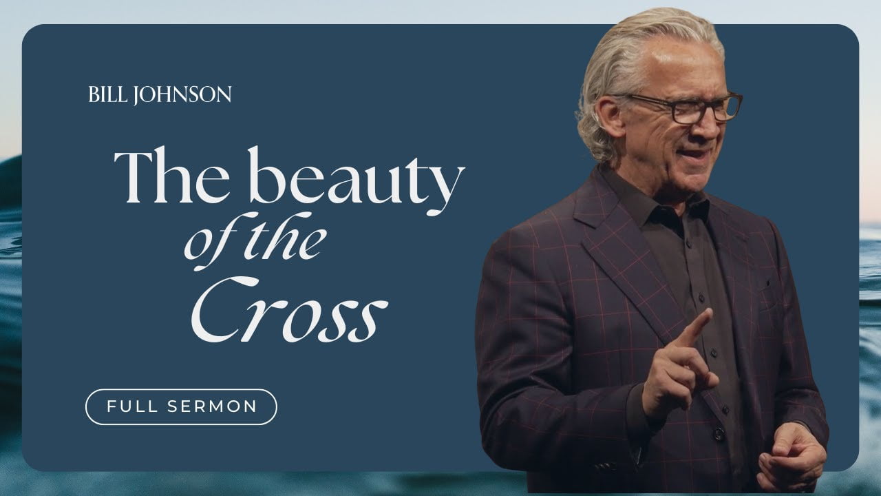 Bill Johnson - The Beauty of the Cross