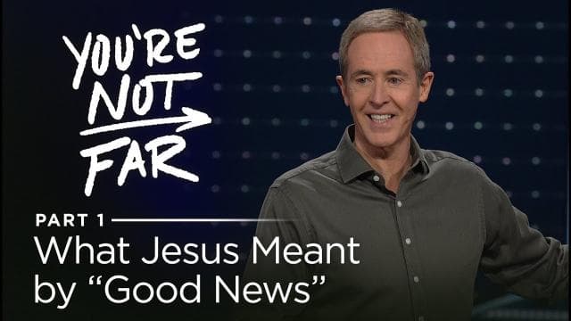 Andy Stanley - What Jesus Meant by Good News