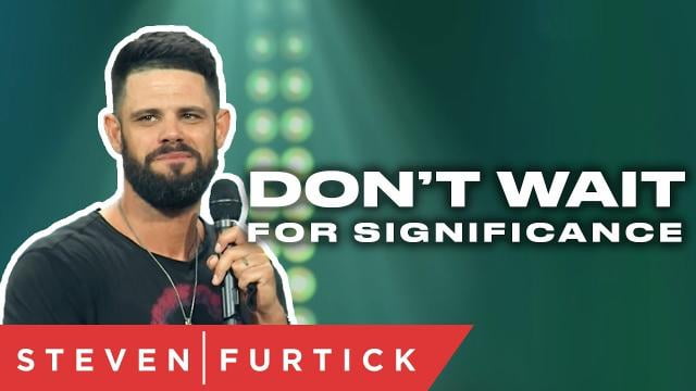 Steven Furtick - Don't Wait For Significance