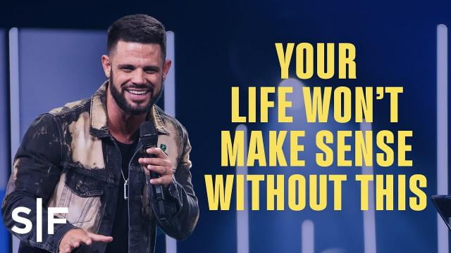 Steven Furtick - Your Life Won't Make Sense Without This