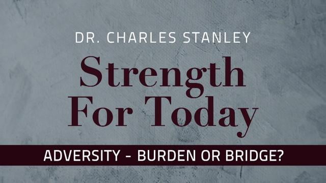 Charles Stanley - Adversity: Burden or Bridge?
