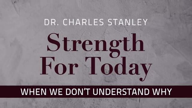 Charles Stanley - When We Don't Understand Why