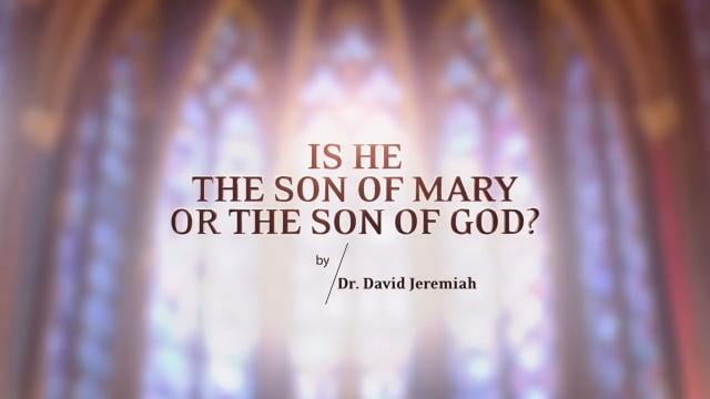 David Jeremiah - Is He the Son of Mary or the Son of God?
