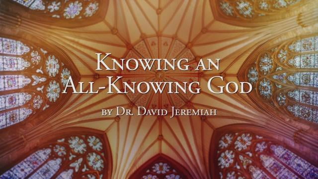 David Jeremiah - Knowing an All-Knowing God