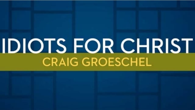 Craig Groeschel - Idiots for Christ