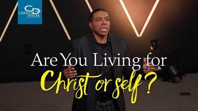 Creflo Dollar - Are You Living For Christ or Self? - Part 1