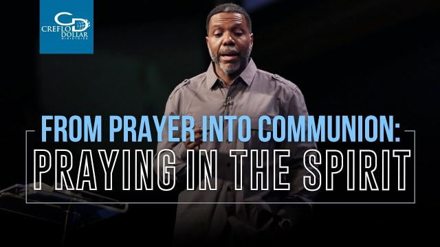 Creflo Dollar - From Prayer to Communion: Praying In The Spirit