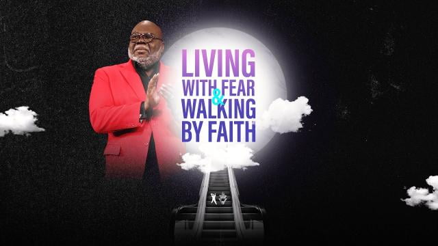 TD Jakes - Living With Fear and Walking By Faith