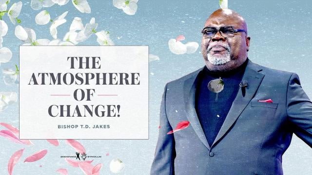 TD Jakes - The Atmosphere of Change