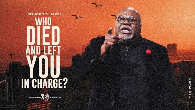 TD Jakes - Who Died and Left You in Charge?