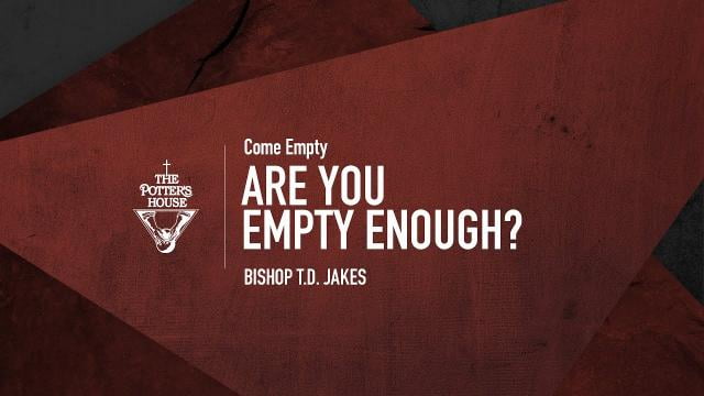 TD Jakes - Are You Empty Enough?