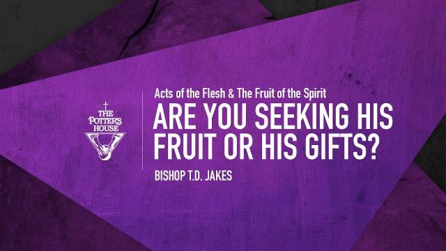 TD Jakes - Are You Seeking His Fruit or His Gifts?