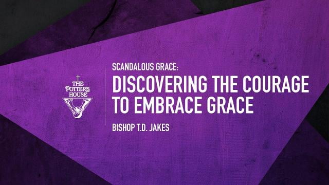 TD Jakes - Discovering the Courage to Embrace Grace