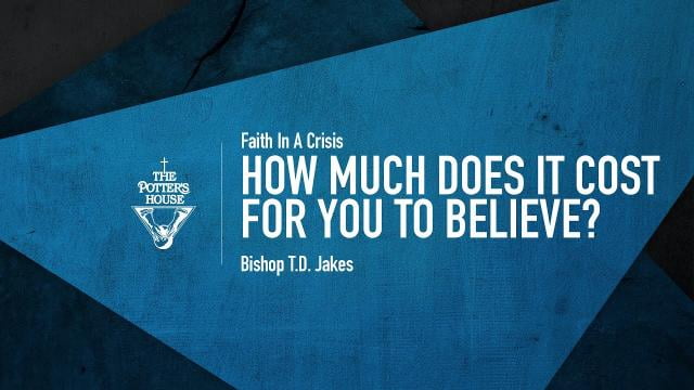 TD Jakes - How Much Does it Cost for You to Believe