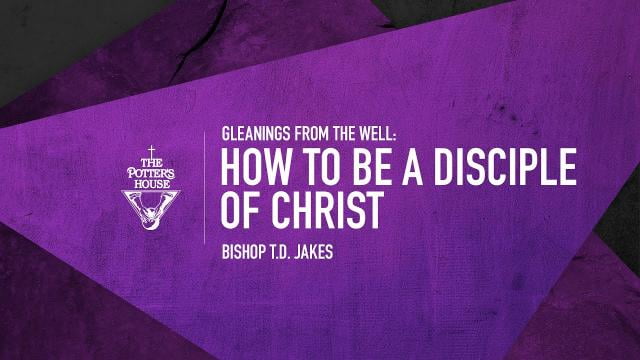 TD Jakes - How To Be A Disciple of Christ