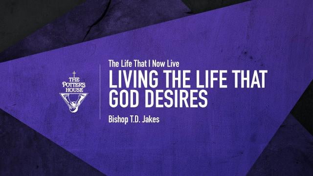 TD Jakes - Living the Life That God Desires