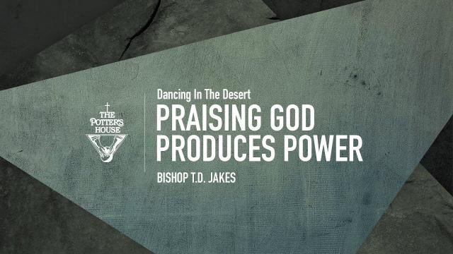 TD Jakes - Praising God Produces Power