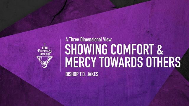 TD Jakes - Showing Comfort and Mercy Towards Others