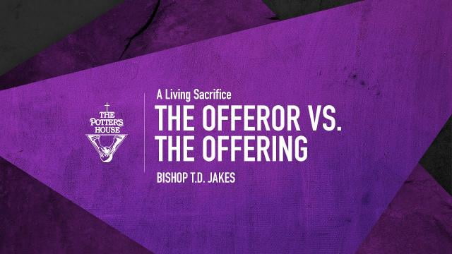 TD Jakes - The Offeror vs. The Offering