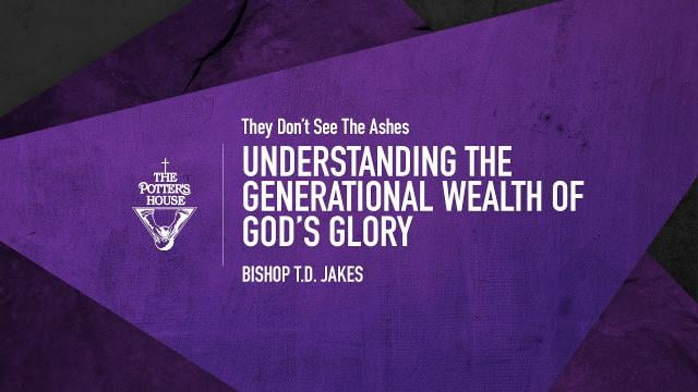 TD Jakes - Understanding the Generational Wealth of God's Glory