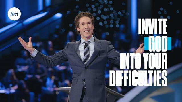 Joel Osteen - Invite God Into Your Difficulties