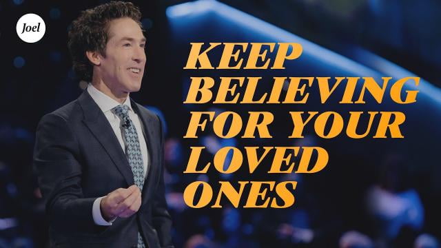 Joel Osteen - Keep Believing For Your Loved Ones