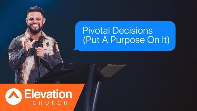 Steven Furtick - Pivotal Decisions (Put A Purpose On It)