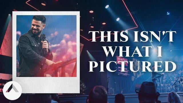Steven Furtick - This Isn't What I Pictured