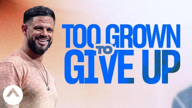 Steven Furtick - Too Grown To Give Up