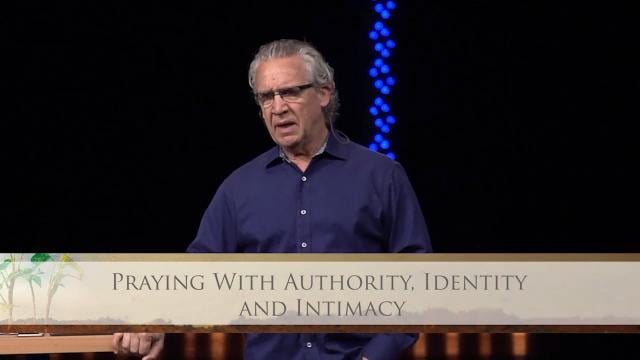 Bill Johnson - Praying With Authority, Identity, And Intimacy