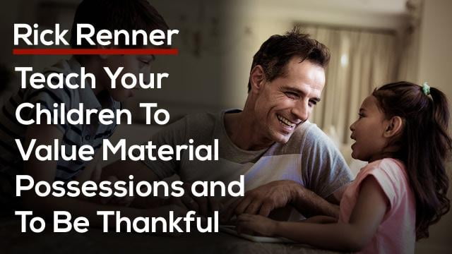 Rick Renner - Teach Your Children To Value Material Possessions and To Be Thankful