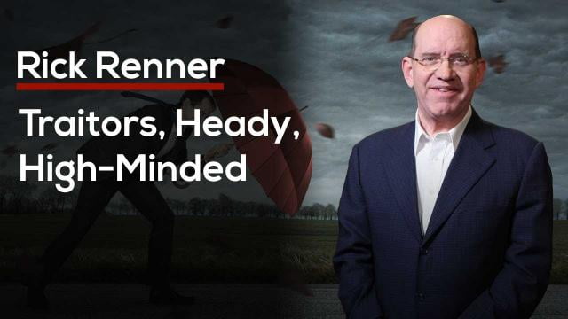 Rick Renner - Traitors, Heady, High Minded