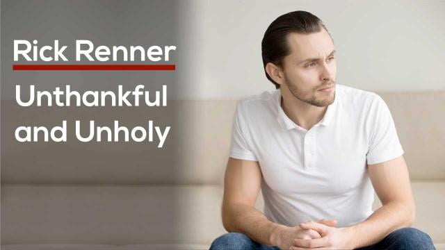 Rick Renner - Unthankful and Unholy