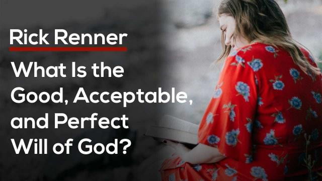 Rick Renner - What Is the Good, Acceptable, and Perfect Will of God?