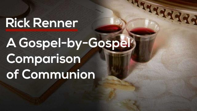Rick Renner - A Gospel by Gospel Comparison of Communion