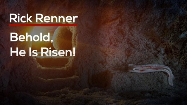 Rick Renner - Behold, He Is Risen