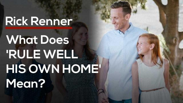 Rick Renner - What Does 'Rule Well His Own Home' Mean?