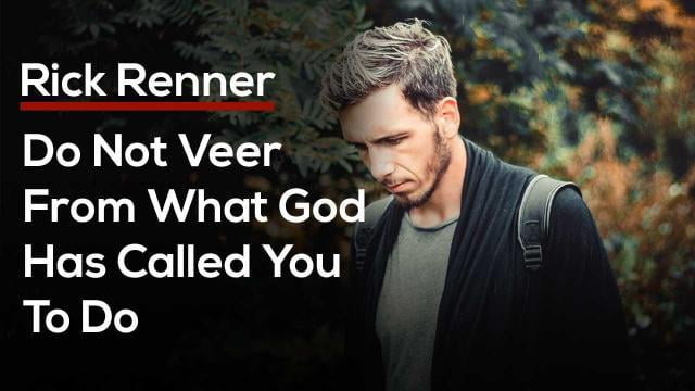 Rick Renner - Do Not Veer From What God Has Called You To Do