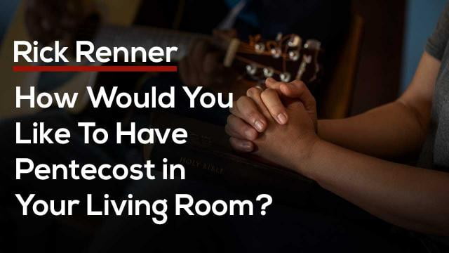 Rick Renner - How Would You Like To Have Pentecost In Your Living Room