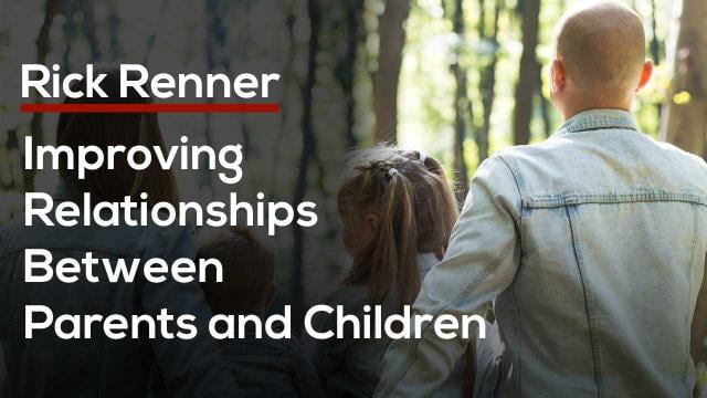 Rick Renner - Improving Relationships Between Parents and Children