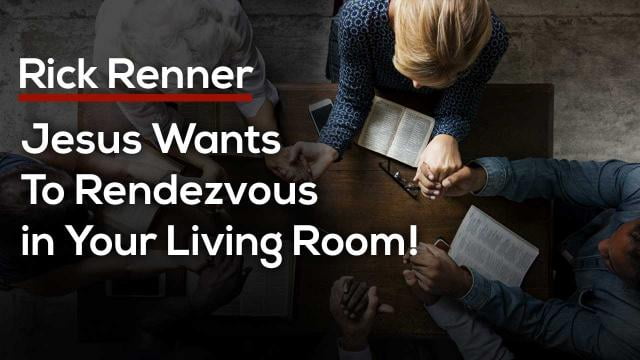 Rick Renner - Jesus Wants to Rendezvous In Your Living Room