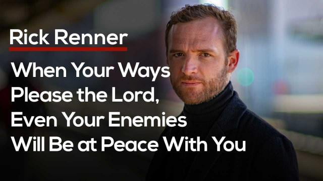 Rick Renner - When Your Ways Please The Lord, Even Your Enemies Will Be At Peace With You