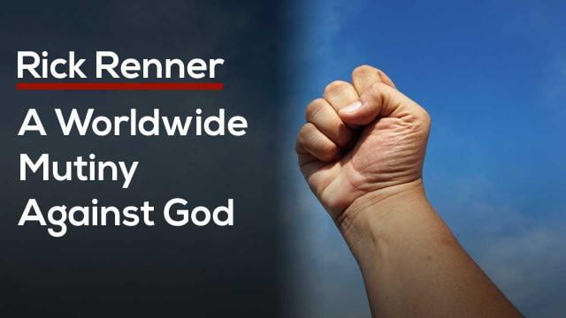 Rick Renner - A Worldwide Mutiny Against God