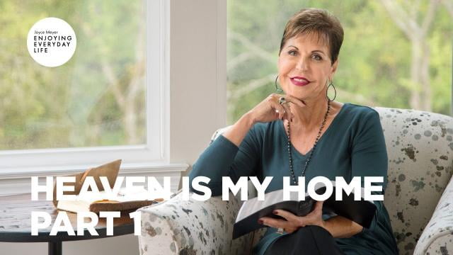 Joyce Meyer - Heaven Is My Home - Part 1