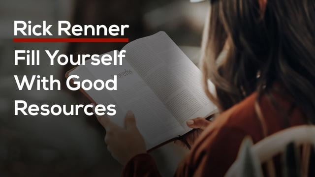 Rick Renner - Fill Yourself with Good Resources
