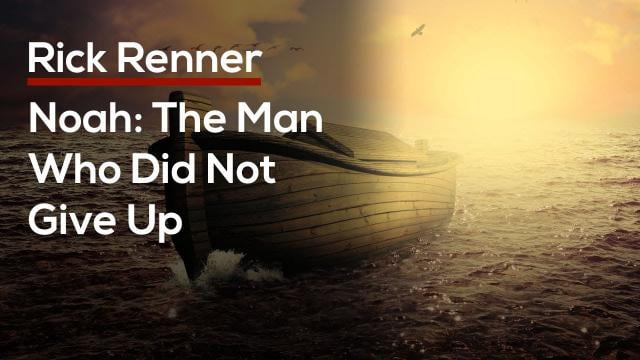 Rick Renner - Noah, The Man Who Did Not Give Up