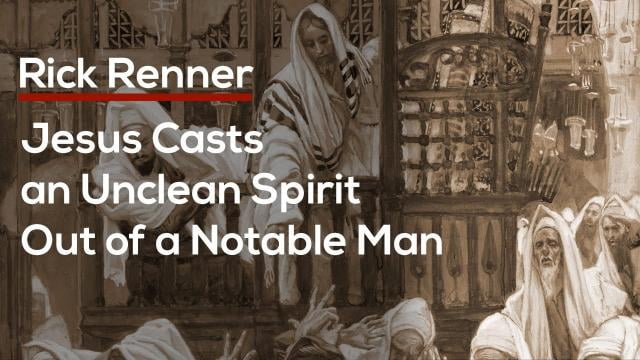 Rick Renner - Jesus Casts an Unclean Spirit Out of a Notable Man