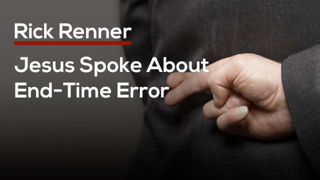 Rick Renner - Jesus Spoke About End-Time Error
