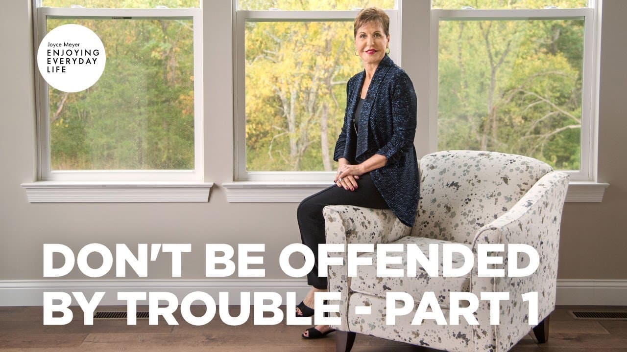 Joyce Meyer - Don't Be Offended by Trouble - Part 1