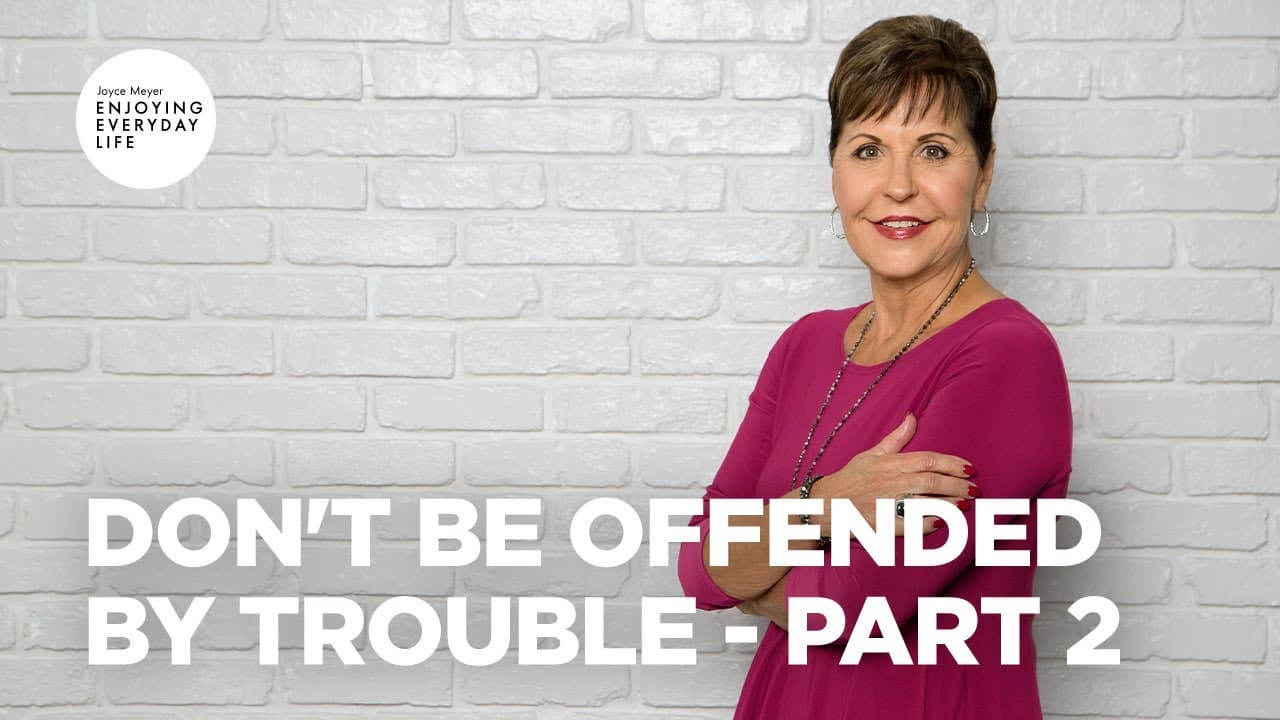 Joyce Meyer - Don't Be Offended by Trouble - Part 2